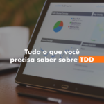 Tudo o que você precisa saber sobre TDD