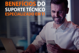 Os benefícios de contar com um suporte técnico especializado em TI