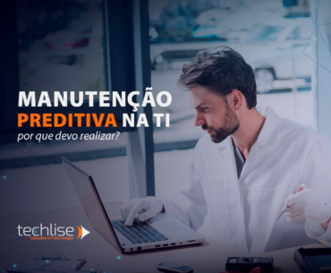 Por que realizar a Manutenção Preditiva em TI e como fazê-la