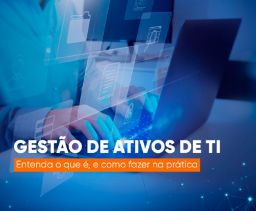Gestão de Ativos de TI: Entenda o Que É e Como Fazer na Prática