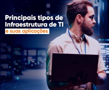 Principais Tipos de Infraestrutura de TI e Suas Aplicações