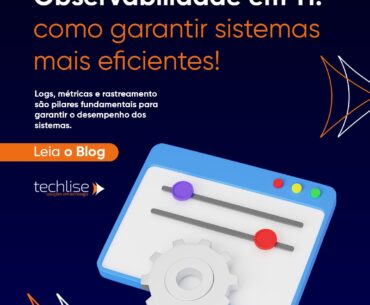 Observabilidade em TI: Como logs, métricas e rastreamento garantem sistemas mais eficientes
