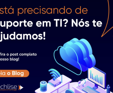 Suporte em TI: O que é, por que é essencial e como a Techlise pode ajudar sua empresa a crescer com segurança e inovação
