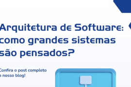 Arquitetura de Software: o alicerce invisível da inovação digital
