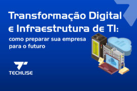 Transformação Digital e Infraestrutura de TI: como preparar sua empresa para o futuro
